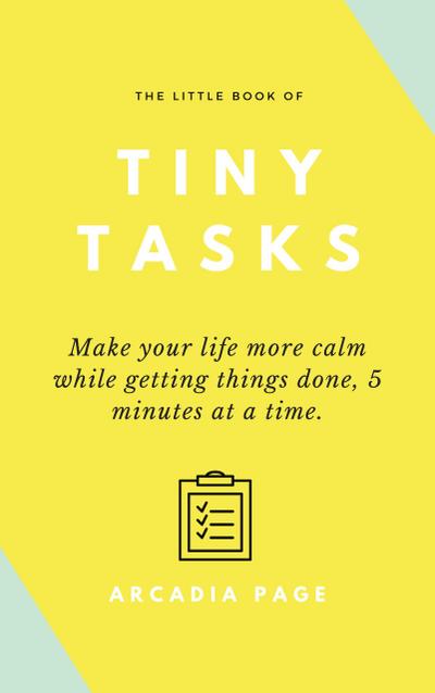 The Little Book of Tiny Tasks: Make Your Life More Calm While Getting Things Done 5 Minutes at a Time