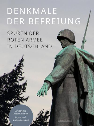 Denkmale der Befreiung: Spuren der Roten Armee in Deutschland