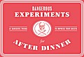 Dangerous Experiments for After Dinner