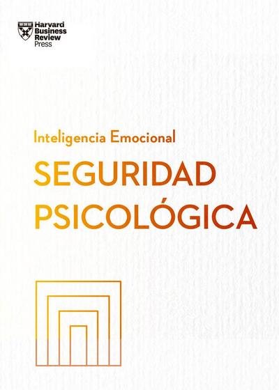 Seguridad Psicológica. Serie Inteligencia Emocional HBR (Psychological Safety Spanish Edition)