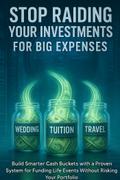 Stop Raiding Your Investments for Big Expenses:Build Smarter Cash Buckets with a Proven System for Funding Life Events Without Risking Your Portfolio