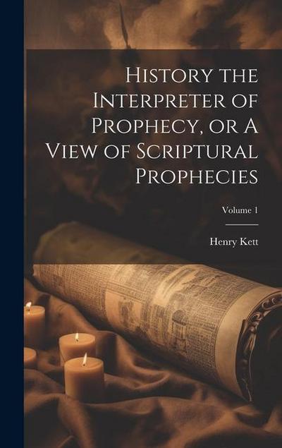 History the Interpreter of Prophecy, or A View of Scriptural Prophecies; Volume 1