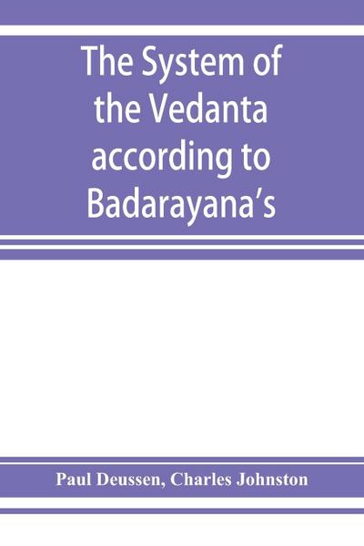 The system of the Veda¿nta according to Ba¿dara¿yana’s Brahma-su¿tras and C¿an¿kara’s commentary thereon set forth as a compendium of the dogmatics of Brahmanism from the standpoint of C¿an¿kara