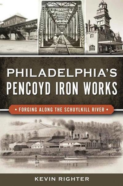 Philadelphia’s Pencoyd Iron Works: Forging Along the Schuylkill River