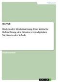 Risiken der Mediatisierung. Eine kritische Beleuchtung des Einsatzes von digitalen Medien in der Schule