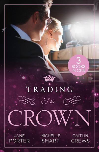 Trading The Crown: Not Fit for a King (A Royal Scandal) / Helios Crowns His Mistress / The Billionaire’s Secret Princess