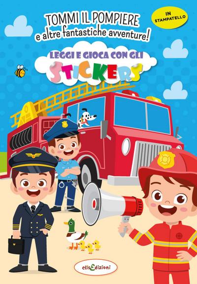Tommy il pompiere e altre fantastiche avventure! Leggi e gioca con gli stickers