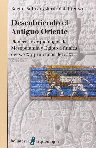 Descubriendo el Antiguo Oriente : pionero y arqueólogos de Mesopotamia y Egipto a finales del s. XIX y principios del s. XX