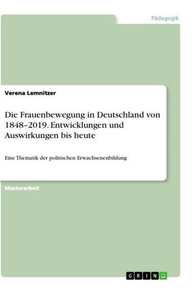Die Frauenbewegung in Deutschland von 1848-2019. Entwicklungen und Auswirkungen bis heute