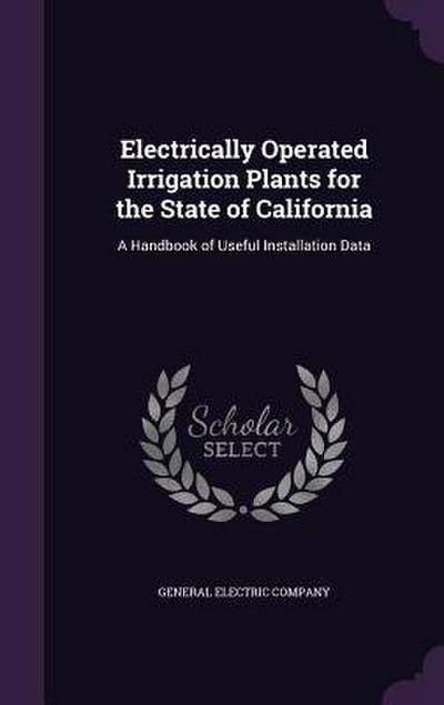 Electrically Operated Irrigation Plants for the State of California: A Handbook of Useful Installation Data