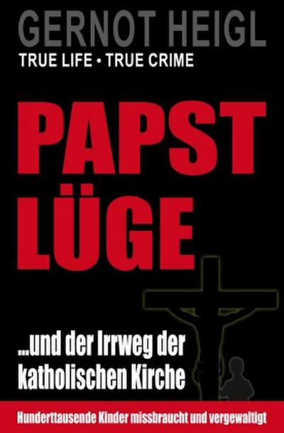 TRUE CRIME und TRUE LIFE / Papst-Lüge ...und der Irrweg der katholischen Kirche