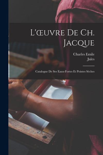 L’oeuvre de Ch. Jacque; catalogue de ses eaux-fortes et pointes se&#768;ches