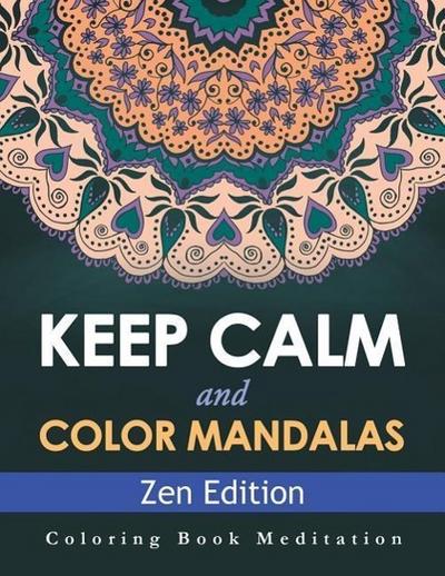 Keep Calm and Color Mandalas - Zen Edition: Coloring Book Meditation