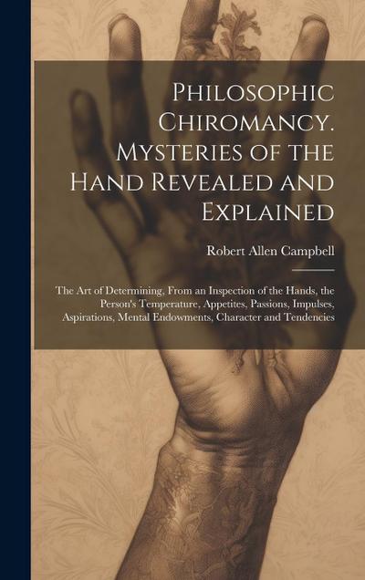 Philosophic Chiromancy. Mysteries of the Hand Revealed and Explained: The Art of Determining, From an Inspection of the Hands, the Person’s Temperatur