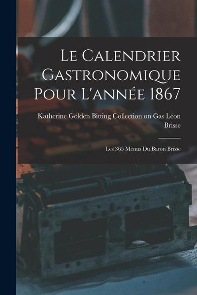 Le Calendrier Gastronomique Pour L’année 1867: Les 365 Menus du Baron Brisse