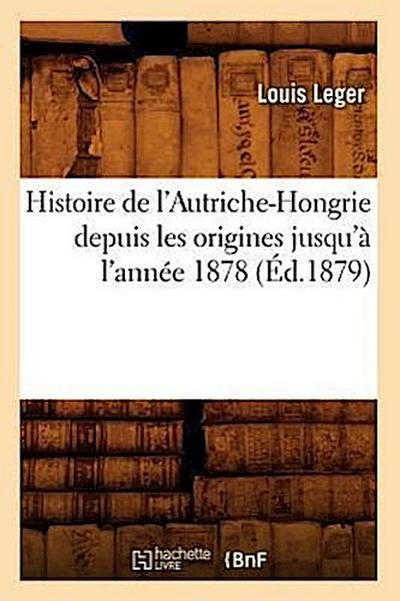 Histoire de l’Autriche-Hongrie Depuis Les Origines Jusqu’à l’Année 1878 (Éd.1879)