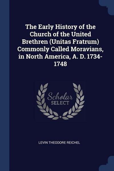 The Early History of the Church of the United Brethren (Unitas Fratrum) Commonly Called Moravians, in North America, A. D. 1734-1748