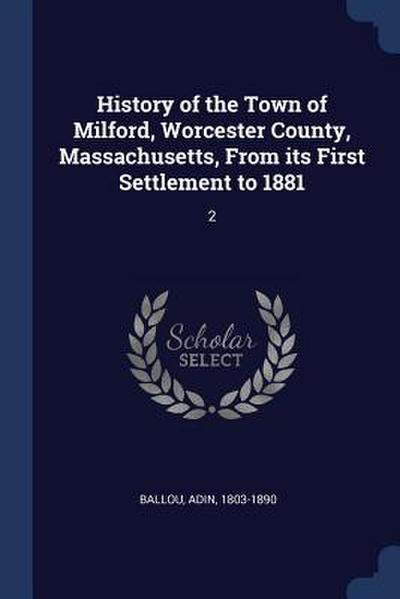 History of the Town of Milford, Worcester County, Massachusetts, From its First Settlement to 1881