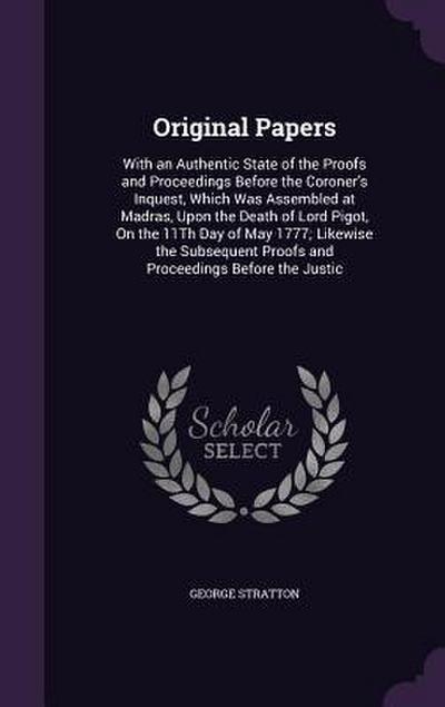 Original Papers: With an Authentic State of the Proofs and Proceedings Before the Coroner’s Inquest, Which Was Assembled at Madras, Upo