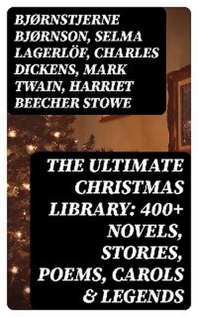 The Ultimate Christmas Library: 400+ Novels, Stories, Poems, Carols & Legends