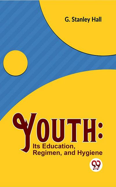 Youth: Its Education, Regimen, And Hygiene
