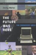 Future Was Here: The Commodore Amiga (Platform Studies)