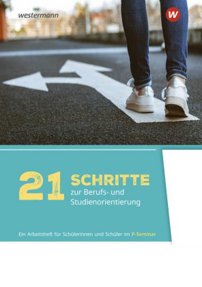 21 Schritte zur Berufs- und Studienorientierung. Arbeitsheft für Schülerinnen und Schüler im P-Seminar Ausgabe 2025