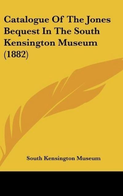 Catalogue Of The Jones Bequest In The South Kensington Museum (1882)
