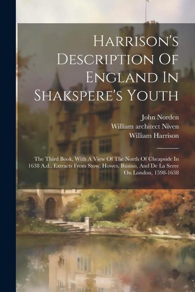 Harrison’s Description Of England In Shakspere’s Youth: The Third Book, With A View Of The North Of Cheapside In 1638 A.d., Extracts From Stow, Howes