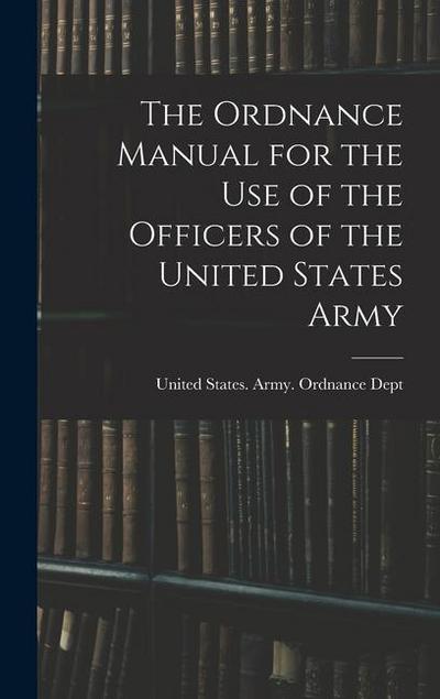 The Ordnance Manual for the Use of the Officers of the United States Army