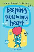 Keeping You in My Heart: A Grief Journal for Tweens