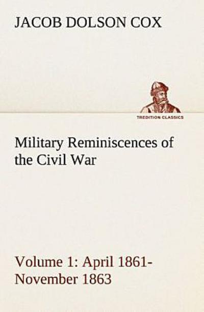 Military Reminiscences of the Civil War, Volume 1 April 1861-November 1863