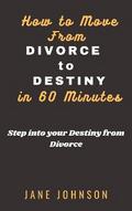 How to move from Divorce to Destiny in 60 minutes