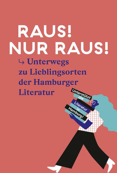 Raus! Nur raus!: Unterwegs zu Lieblingsorten der Hamburger Literatur: Durch Hamburg mit der Literaturszene