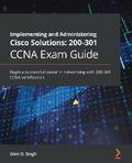 Implementing and Administering Cisco Solutions: 200-301 CCNA Exam Guide