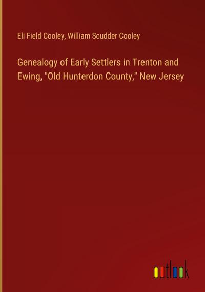 Genealogy of Early Settlers in Trenton and Ewing, "Old Hunterdon County," New Jersey