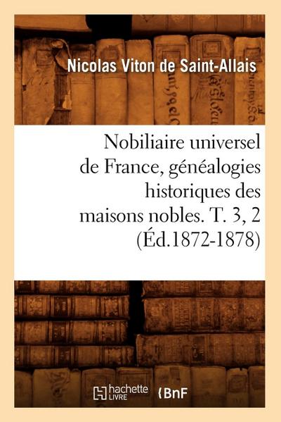 Nobiliaire Universel de France, Généalogies Historiques Des Maisons Nobles. T. 3, 2 (Éd.1872-1878)