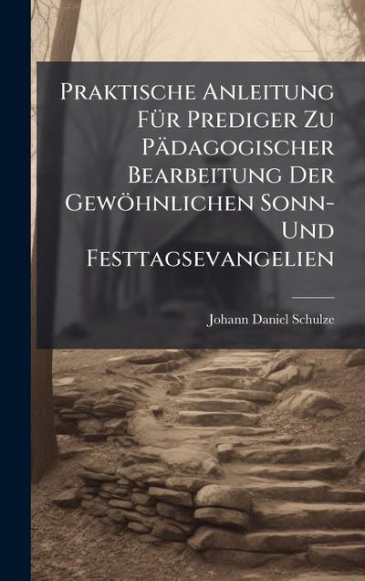 Praktische Anleitung FÃ1/4r Prediger Zu Pädagogischer Bearbeitung Der Gewöhnlichen Sonn- Und Festtagsevangelien