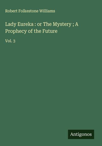 Lady Eureka : or The Mystery ; A Prophecy of the Future