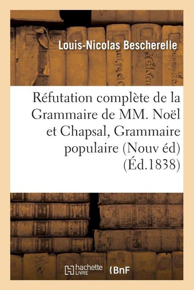 Réfutation Complète de la Grammaire de MM. Noël Et Chapsal Nouvelle Édition Augmentée