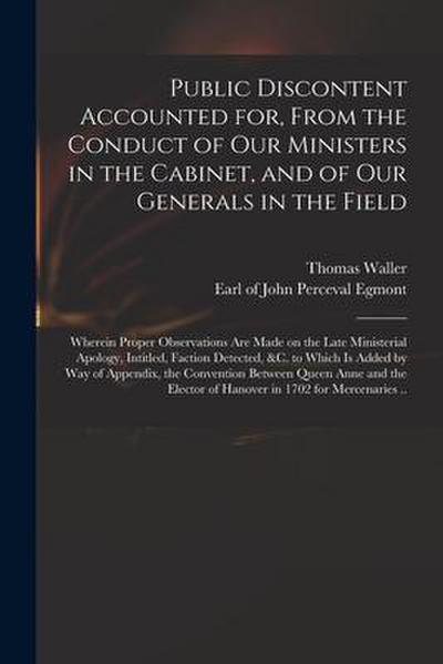 Public Discontent Accounted for, From the Conduct of Our Ministers in the Cabinet, and of Our Generals in the Field: Wherein Proper Observations Are M