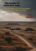 Frontier Of North West Texas: Advance And Defense By The Pioneer Settlers Of The Cross Timbers And Prairies