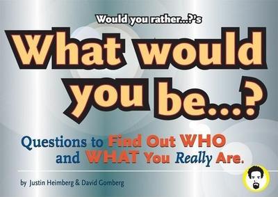 Would You Rather...?’S What Would You Be?: Questions to Find Out Who and What You Really Are