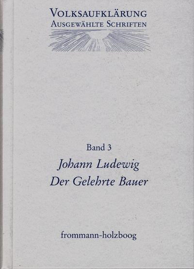 Volksaufklärung - Ausgewählte Schriften Volksaufklärung - Ausgewählte Schriften / Band 3: Johann Ludewig (1715-1760)