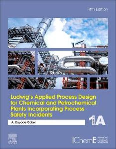 Ludwig’s Applied Process Design for Chemical and Petrochemical Plants Incorporating Process Safety Incidents