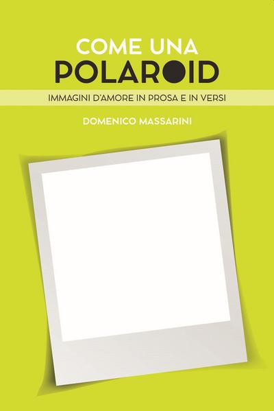 Come una polaroid. Immagini d’amore in prosa e in versi