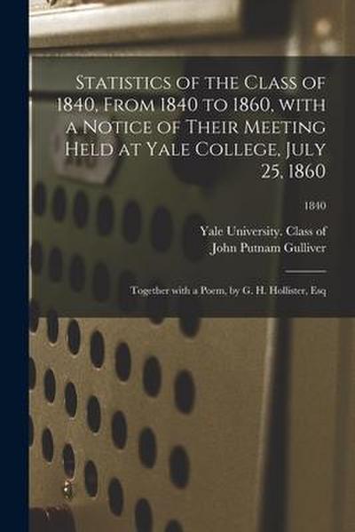 Statistics of the Class of 1840, From 1840 to 1860, With a Notice of Their Meeting Held at Yale College, July 25, 1860; Together With a Poem, by G. H.