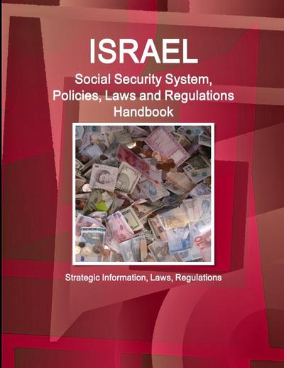 Israel Social Security System, Policies, Laws and Regulations Handbook - Strategic Information, Laws, Regulations