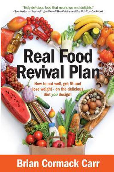 Real Food Revival Plan: How to eat well, get fit and lose weight - on the delicious diet you design!