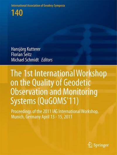 The 1st International Workshop on the Quality of Geodetic Observation and Monitoring Systems (QuGOMS’11)